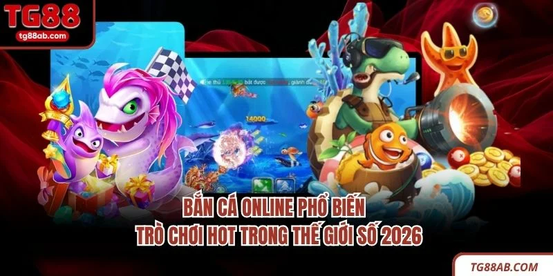 Bắn Cá Online Phổ Biến - Trò Chơi Hot Trong Thế Giới Số 2026 1 Bắn Cá Online Phổ Biến