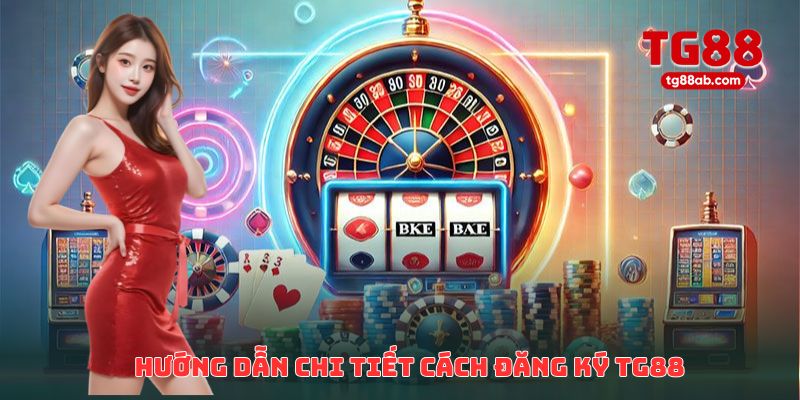 Đăng Ký TG88 Trong 1 Phút – Không Lỗi, Nhận Thưởng Ngay 2 Hướng dẫn chi tiết cách đăng ký TG88