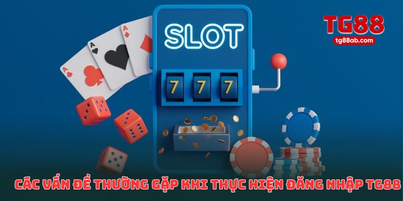 Giải quyết các vấn đề thường gặp khi thực hiện đăng nhập TG88
