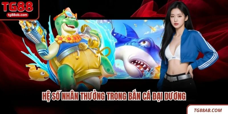 Bắn Cá Đại Dương TG88 Tuyệt Đỉnh Săn Cá Nhận Quà Khủng 2 Hệ số nhân thưởng trong bắn cá đại dương