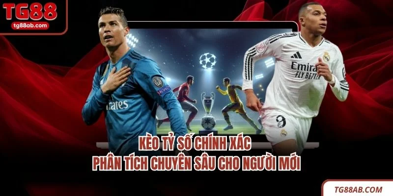 Kèo Tỷ Số Chính Xác - Phân Tích Chuyên Sâu Cho Người Mới 1 Kèo Tỷ Số Chính Xác