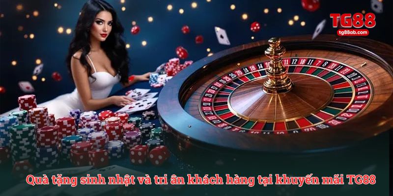 Khuyến Mãi TG88 Mới Nhất – Nhận Ưu Đãi Hấp Dẫn Hôm Nay 4 Quà tặng sinh nhật và tri ân khách hàng tại khuyến mãi TG88