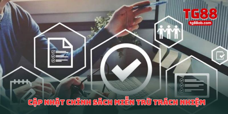 Miễn Trừ Trách Nhiệm TG88 – Quy Định & Điều Khoản Quan Trọng 4 Lưu ý về việc cập nhật chính sách miễn trừ trách nhiệm
