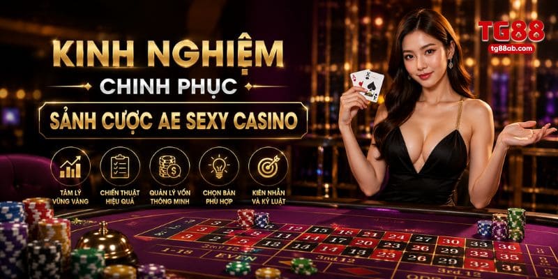 AE Sexy Casino – Sảnh Casino Trực Tuyến Hot Nhất Tại TG88 1 Kinh nghiệm chinh phục sảnh cược AE sexy casino